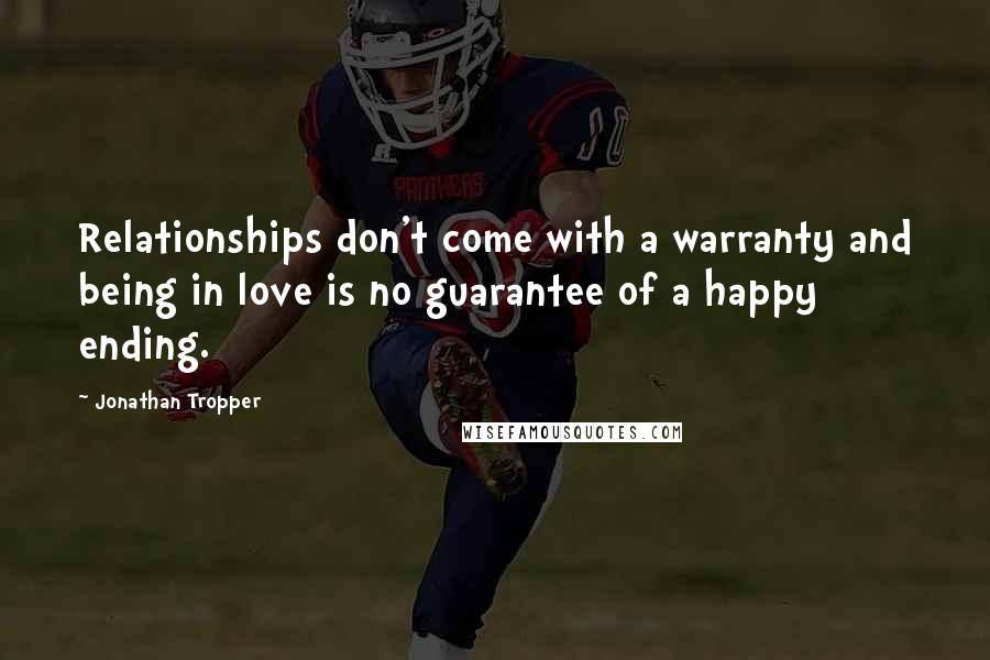 Jonathan Tropper Quotes: Relationships don't come with a warranty and being in love is no guarantee of a happy ending.