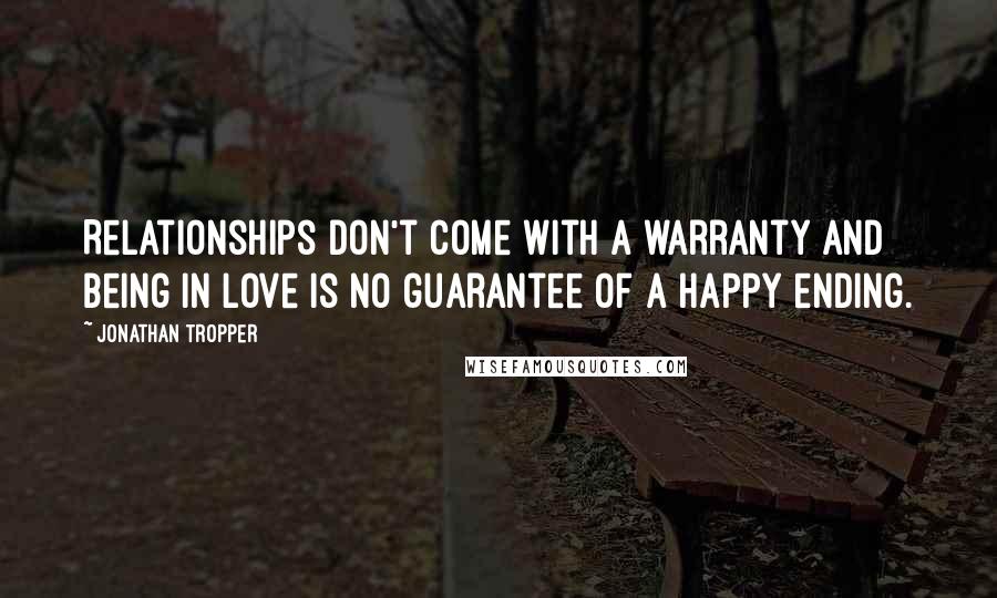 Jonathan Tropper Quotes: Relationships don't come with a warranty and being in love is no guarantee of a happy ending.