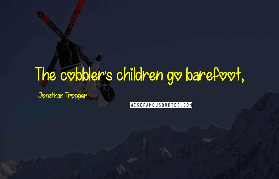 Jonathan Tropper Quotes: The cobbler's children go barefoot,