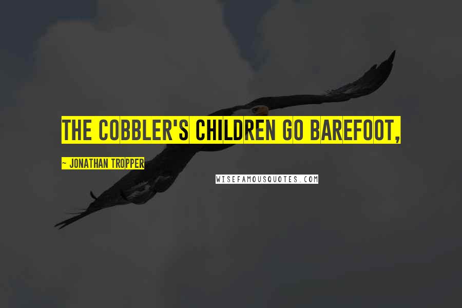 Jonathan Tropper Quotes: The cobbler's children go barefoot,