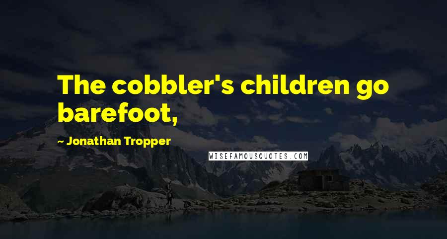 Jonathan Tropper Quotes: The cobbler's children go barefoot,