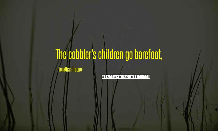 Jonathan Tropper Quotes: The cobbler's children go barefoot,