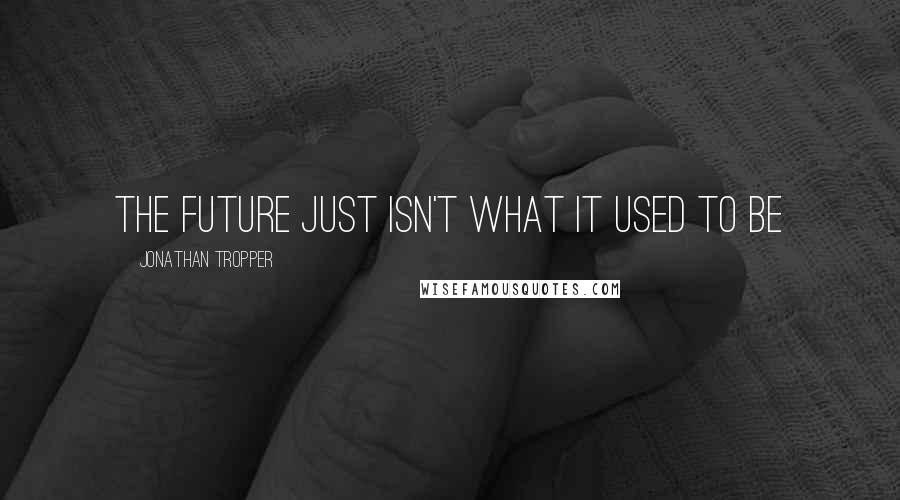 Jonathan Tropper Quotes: The future just isn't what it used to be