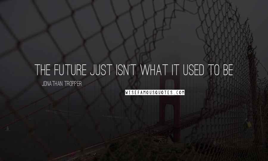 Jonathan Tropper Quotes: The future just isn't what it used to be