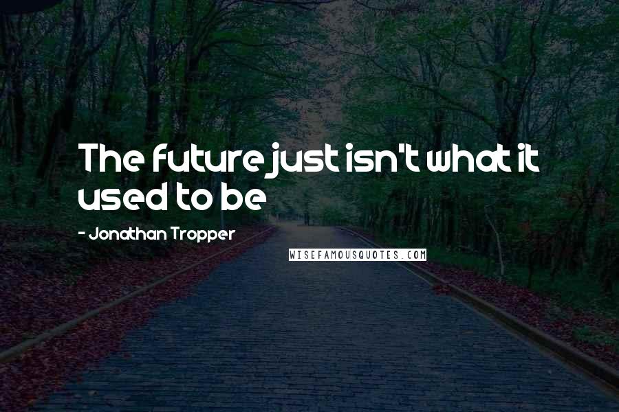 Jonathan Tropper Quotes: The future just isn't what it used to be