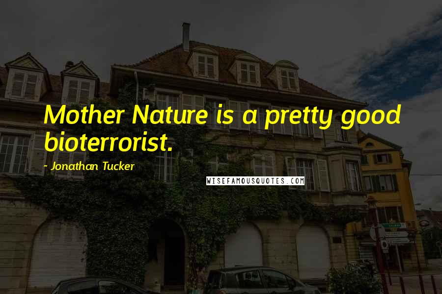 Jonathan Tucker Quotes: Mother Nature is a pretty good bioterrorist.