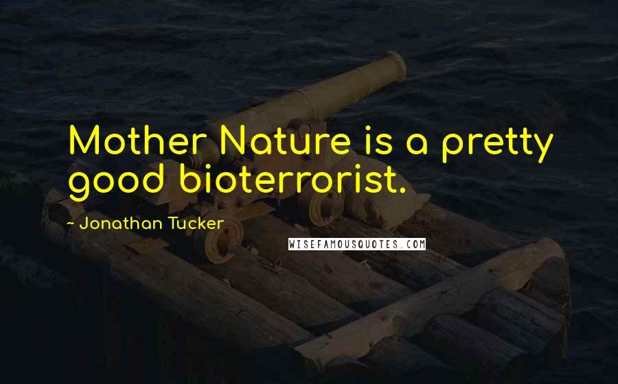 Jonathan Tucker Quotes: Mother Nature is a pretty good bioterrorist.