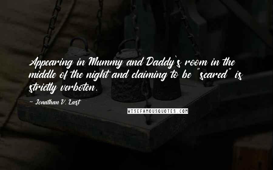 Jonathan V. Last Quotes: Appearing in Mummy and Daddy's room in the middle of the night and claiming to be "scared" is strictly verboten.