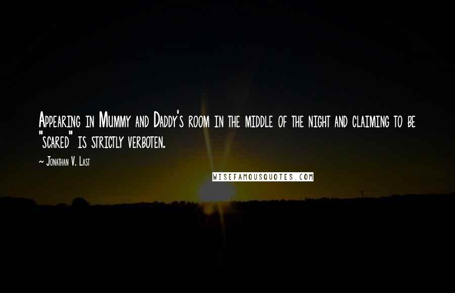 Jonathan V. Last Quotes: Appearing in Mummy and Daddy's room in the middle of the night and claiming to be "scared" is strictly verboten.