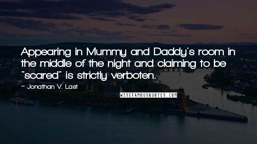 Jonathan V. Last Quotes: Appearing in Mummy and Daddy's room in the middle of the night and claiming to be "scared" is strictly verboten.