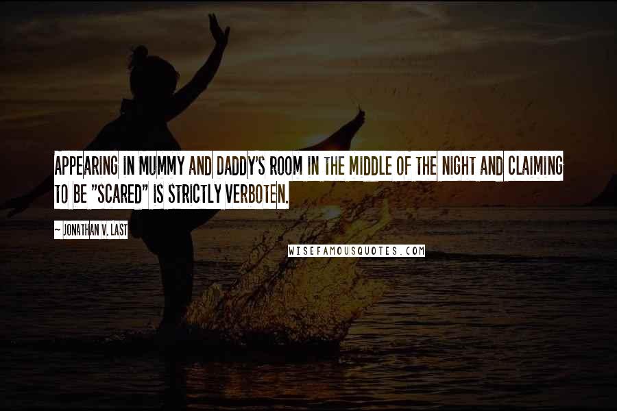 Jonathan V. Last Quotes: Appearing in Mummy and Daddy's room in the middle of the night and claiming to be "scared" is strictly verboten.