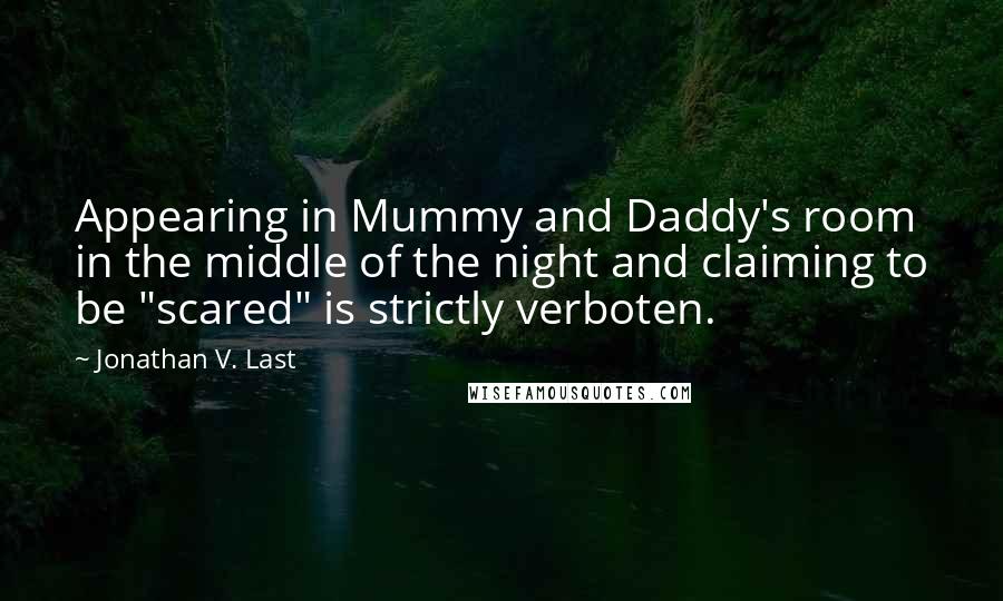 Jonathan V. Last Quotes: Appearing in Mummy and Daddy's room in the middle of the night and claiming to be "scared" is strictly verboten.