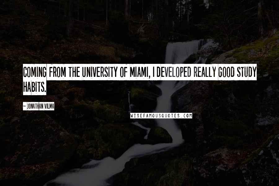 Jonathan Vilma Quotes: Coming from the University of Miami, I developed really good study habits.