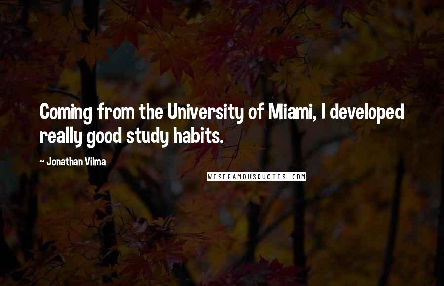 Jonathan Vilma Quotes: Coming from the University of Miami, I developed really good study habits.