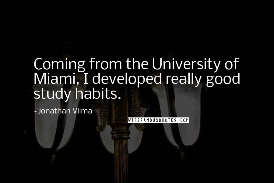 Jonathan Vilma Quotes: Coming from the University of Miami, I developed really good study habits.