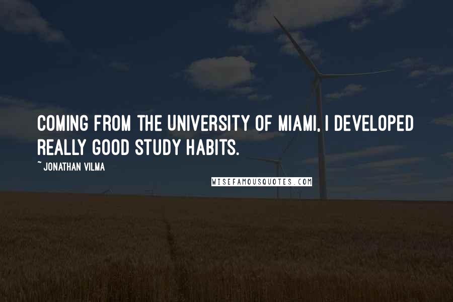 Jonathan Vilma Quotes: Coming from the University of Miami, I developed really good study habits.