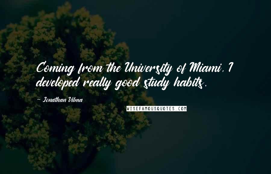 Jonathan Vilma Quotes: Coming from the University of Miami, I developed really good study habits.