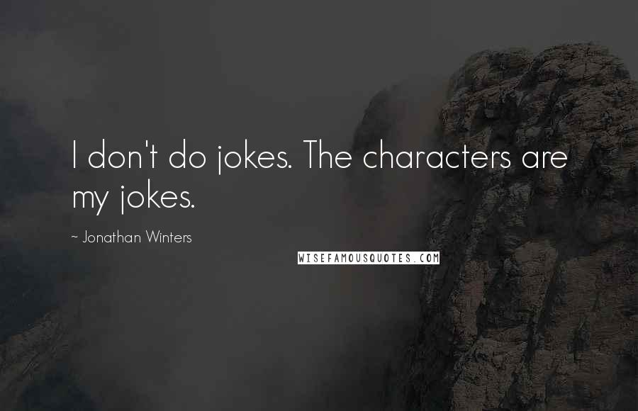 Jonathan Winters Quotes: I don't do jokes. The characters are my jokes.