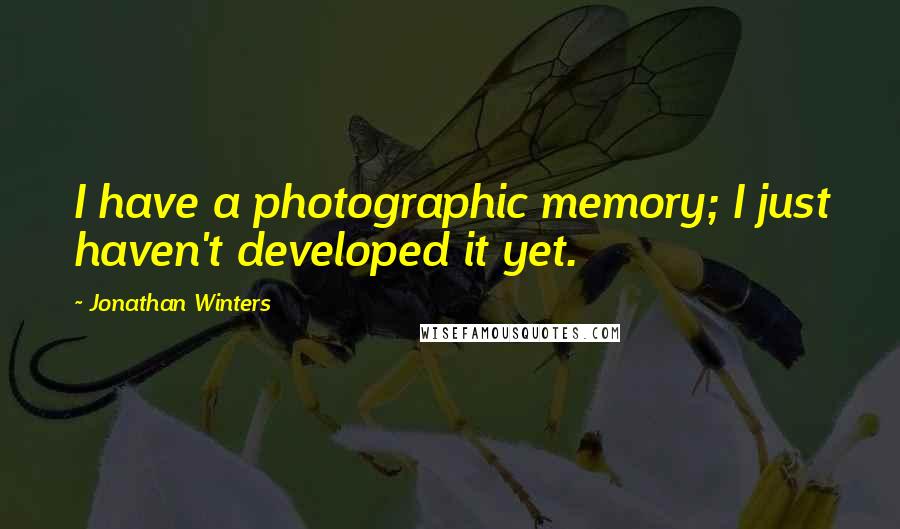 Jonathan Winters Quotes: I have a photographic memory; I just haven't developed it yet.