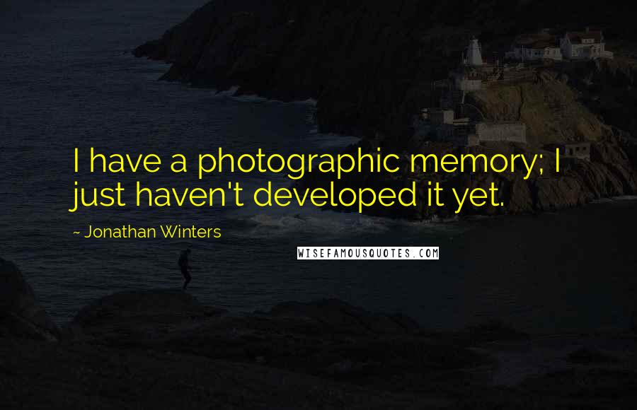 Jonathan Winters Quotes: I have a photographic memory; I just haven't developed it yet.