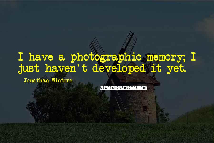 Jonathan Winters Quotes: I have a photographic memory; I just haven't developed it yet.