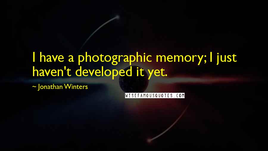 Jonathan Winters Quotes: I have a photographic memory; I just haven't developed it yet.