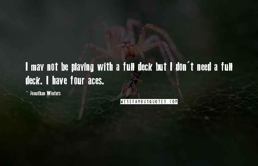 Jonathan Winters Quotes: I may not be playing with a full deck but I don't need a full deck. I have four aces.