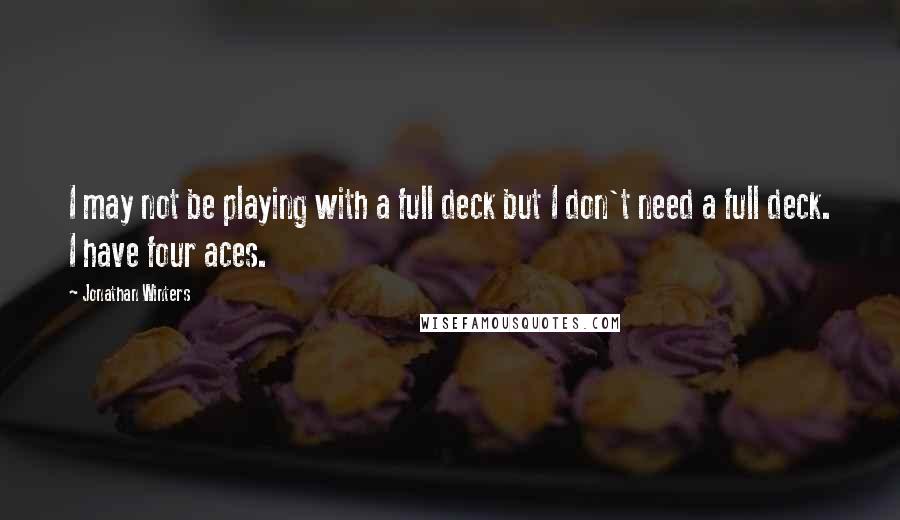 Jonathan Winters Quotes: I may not be playing with a full deck but I don't need a full deck. I have four aces.