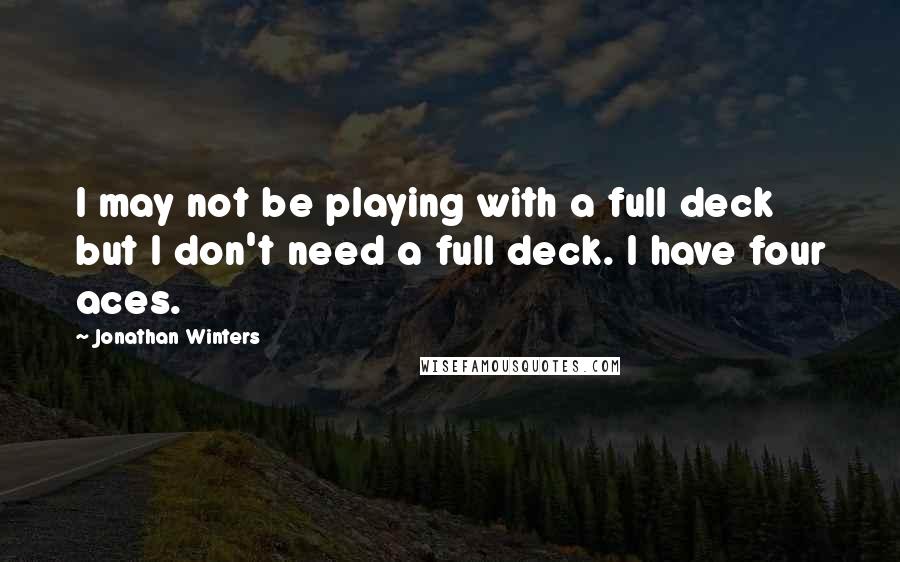 Jonathan Winters Quotes: I may not be playing with a full deck but I don't need a full deck. I have four aces.