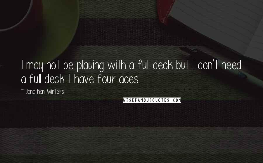 Jonathan Winters Quotes: I may not be playing with a full deck but I don't need a full deck. I have four aces.