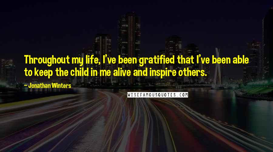 Jonathan Winters Quotes: Throughout my life, I've been gratified that I've been able to keep the child in me alive and inspire others.