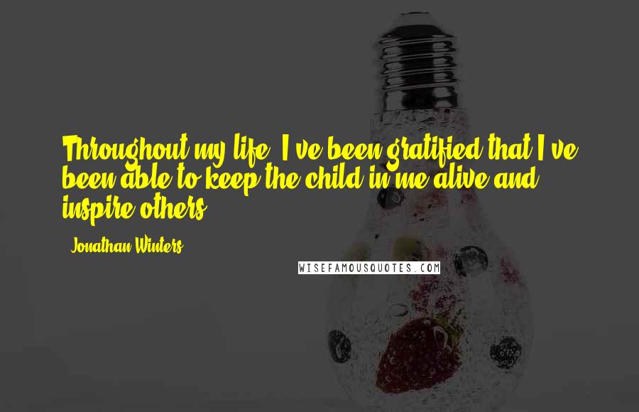Jonathan Winters Quotes: Throughout my life, I've been gratified that I've been able to keep the child in me alive and inspire others.