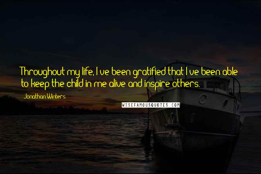 Jonathan Winters Quotes: Throughout my life, I've been gratified that I've been able to keep the child in me alive and inspire others.