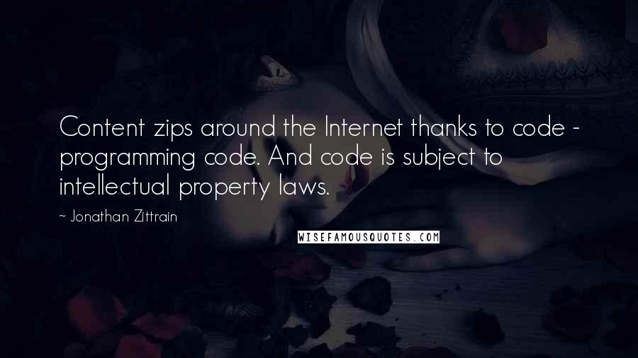 Jonathan Zittrain Quotes: Content zips around the Internet thanks to code - programming code. And code is subject to intellectual property laws.