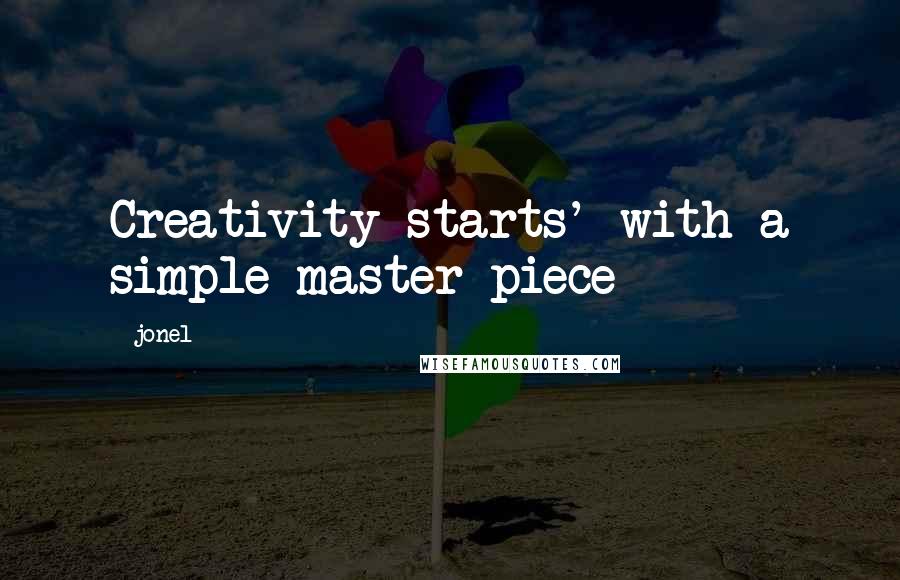 Jonel Quotes: Creativity starts' with a simple master piece