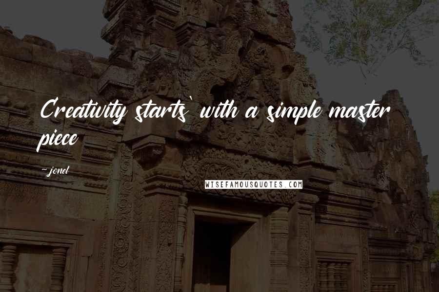 Jonel Quotes: Creativity starts' with a simple master piece