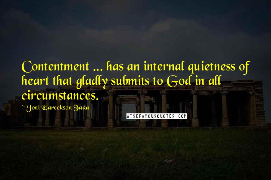 Joni Eareckson Tada Quotes: Contentment ... has an internal quietness of heart that gladly submits to God in all circumstances.
