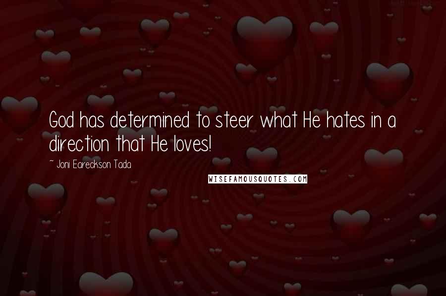 Joni Eareckson Tada Quotes: God has determined to steer what He hates in a direction that He loves!