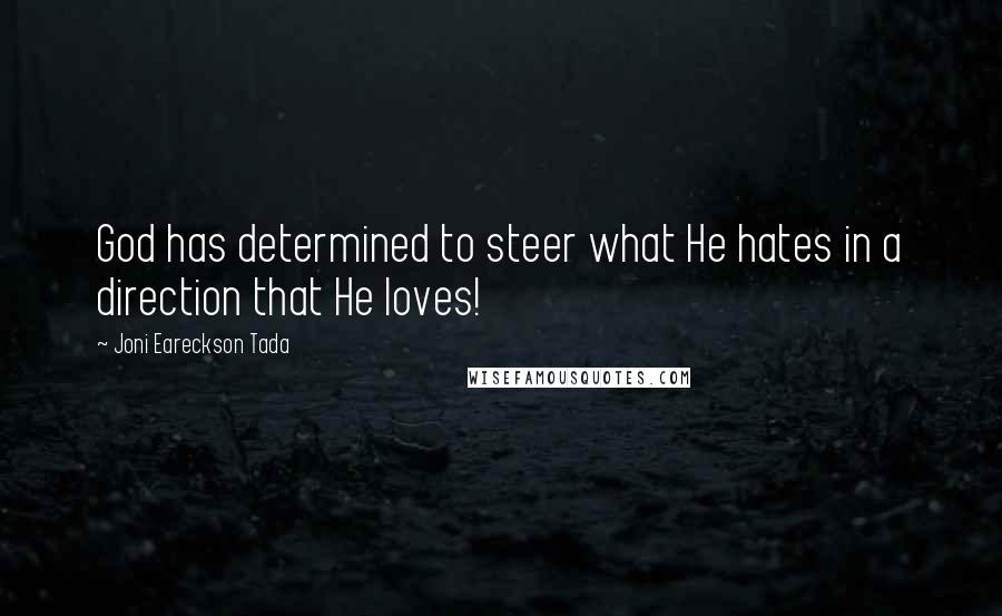 Joni Eareckson Tada Quotes: God has determined to steer what He hates in a direction that He loves!