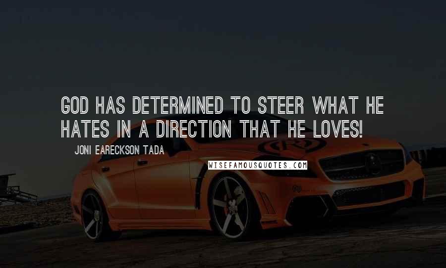 Joni Eareckson Tada Quotes: God has determined to steer what He hates in a direction that He loves!