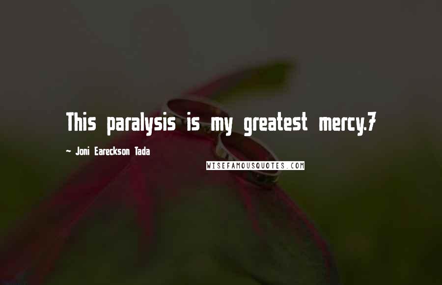 Joni Eareckson Tada Quotes: This paralysis is my greatest mercy.7