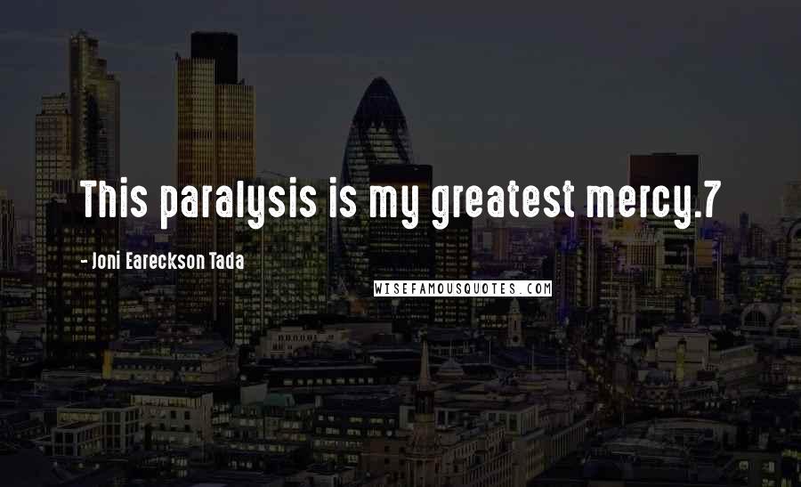 Joni Eareckson Tada Quotes: This paralysis is my greatest mercy.7