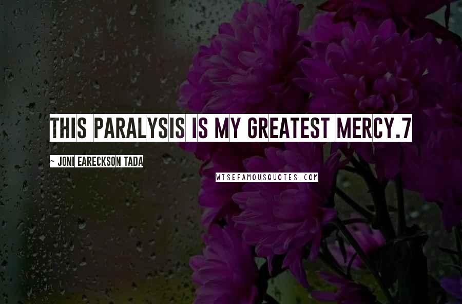 Joni Eareckson Tada Quotes: This paralysis is my greatest mercy.7