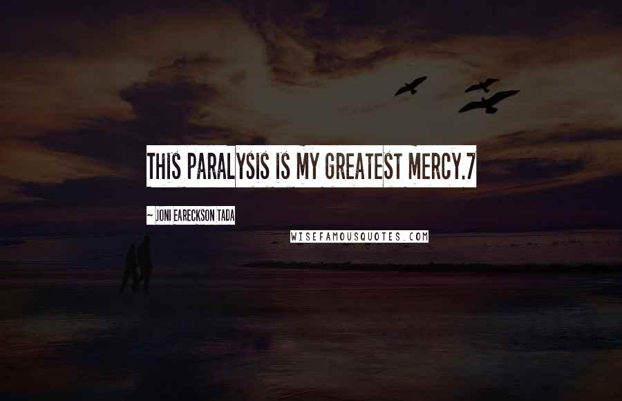 Joni Eareckson Tada Quotes: This paralysis is my greatest mercy.7