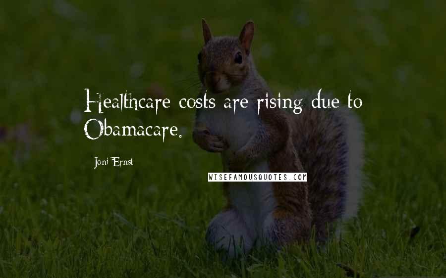 Joni Ernst Quotes: Healthcare costs are rising due to Obamacare.