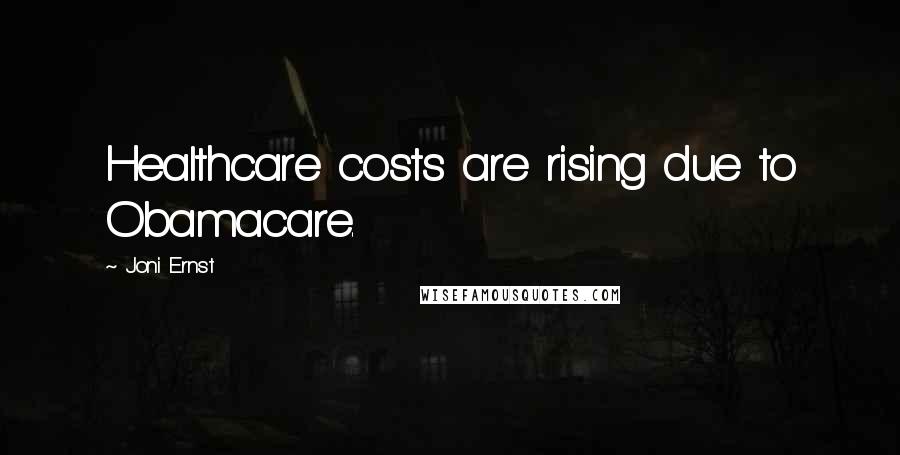 Joni Ernst Quotes: Healthcare costs are rising due to Obamacare.