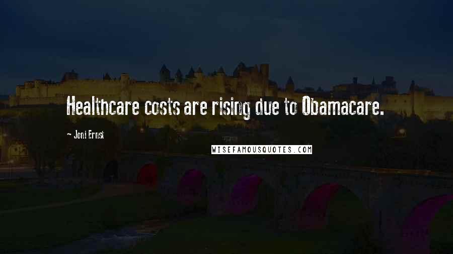 Joni Ernst Quotes: Healthcare costs are rising due to Obamacare.