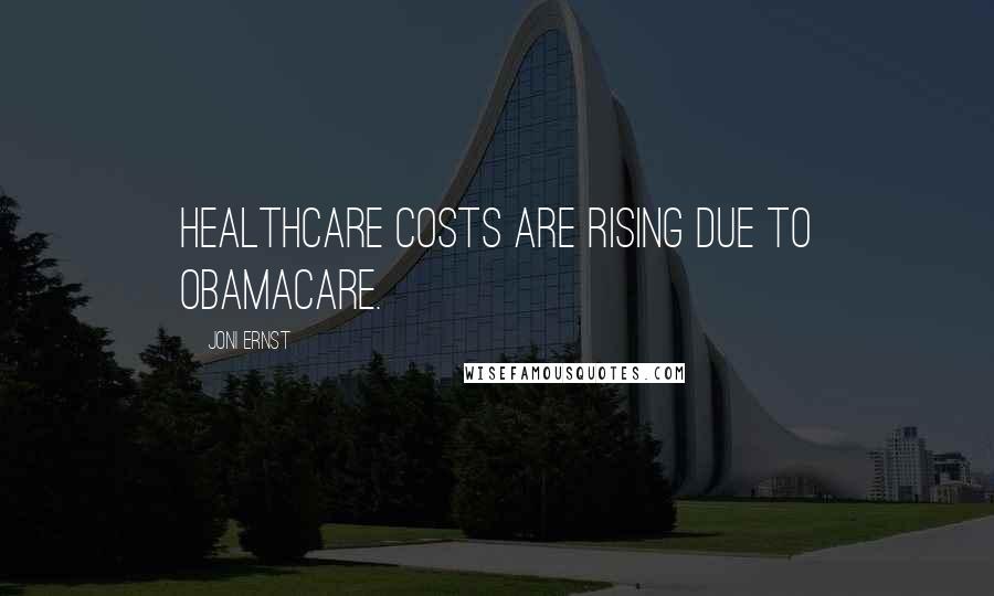 Joni Ernst Quotes: Healthcare costs are rising due to Obamacare.