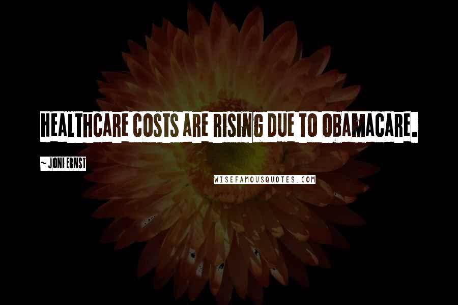 Joni Ernst Quotes: Healthcare costs are rising due to Obamacare.