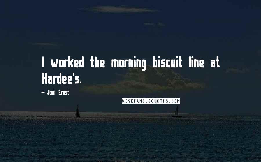 Joni Ernst Quotes: I worked the morning biscuit line at Hardee's.